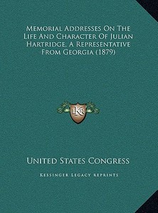 Memorial Addresses on the Life and Character of Julian Hartridge, a Representative from Georgia (1879) di United States Congress edito da Kessinger Publishing
