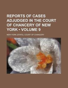 Reports Of Cases Adjudged In The Court Of Chancery Of New York (volume 9) di New York Court of Chancery edito da General Books Llc