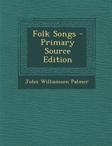 Folk Songs di John Williamson Palmer edito da Nabu Press