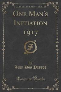 One Man's Initiation 1917 (classic Reprint) di John Dos Passos edito da Forgotten Books