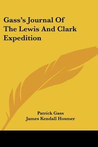 Gass's Journal Of The Lewis And Clark Ex di PATRICK GASS edito da Kessinger Publishing