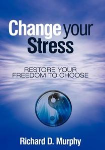 Change Your Stress di Richard D. Murphy edito da Balboa Press
