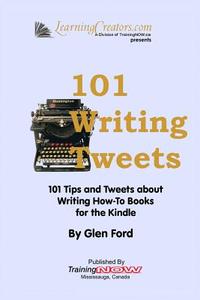 101 Writing Tweets: 101 Tips and Tweets about Writing How-To Books for the Kindle di Glen Ford edito da Createspace