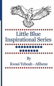 Little Blue Inspirational Series: Volume 17 di Kwasi Yeboah-Afihene edito da Createspace