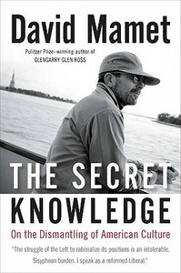 The Secret Knowledge: On the Dismantling of American Culture di David Mamet edito da Sentinel