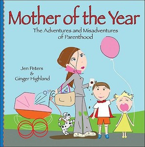 Mother of the Year (Leisure Arts #15959): The Adventures and Misadventures of Parenthood di Jen Peters, Ginger Highland, Jennifer Peters edito da LEISURE ARTS INC