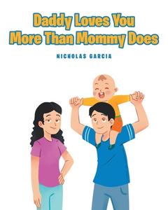 Daddy Loves You More Than Mommy Does di Nicholas Garcia edito da Covenant Books