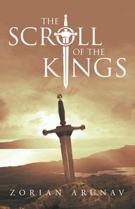 The Scroll Of The Kings di Arunav Zorian Arunav edito da Archway Publishing