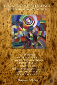 Creative Intelligence di John Dewey, Horace M. Kallen, James Hayden Tufts edito da Theophania Publishing