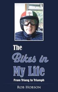 The Bikes In My Life di Rob Hobson edito da Grosvenor House Publishing Limited