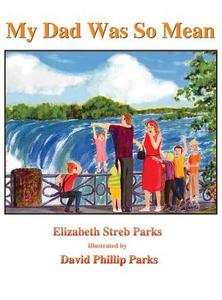MY DAD WAS SO MEAN di Elizabeth Streb Parks edito da Telemachus Press, LLC