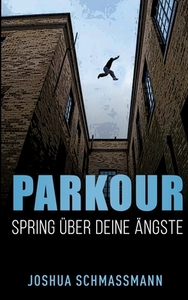 Parkour Spring über deine Ängste di Joshua Schmassmann edito da Books on Demand