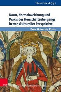 Norm, Normabweichung und Praxis des Herrschaftsübergangs in transkultureller Perspektive edito da V & R Unipress GmbH