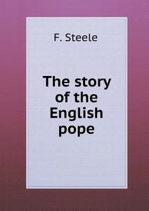 The Story Of The English Pope di F Steele edito da Book On Demand Ltd.