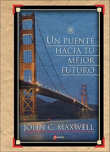 Un Puente Hacia Tu Mejor Futuro di John C. Maxwell edito da Editorial Peniel