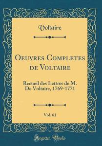 Oeuvres Completes de Voltaire, Vol. 61: Recueil Des Lettres de M. de Voltaire, 1769-1771 (Classic Reprint) di Voltaire edito da Forgotten Books