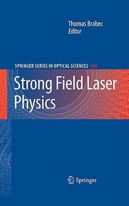 Strong Field Laser Physics di Thomas Brabec, Henry Kapteyn edito da Springer New York