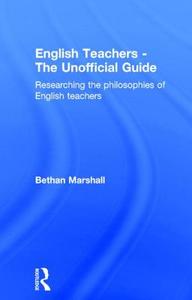 English Teachers - The Unofficial Guide di Bethan Marshall edito da Taylor & Francis Ltd