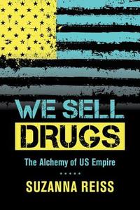 We Sell Drugs - The Alchemy of US Empire di Suzanna Reiss edito da University of California Press