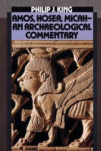 Amos, Hosea, Micah: An Archaelogical Commentary di Philip J. King edito da WESTMINSTER PR