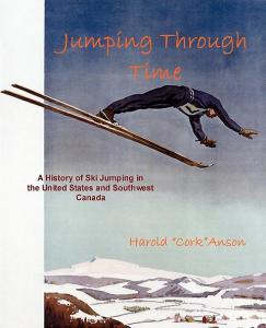 Jumping Through Time - A History of Ski Jumping in the United States and Southwest Canada di Harold "Cork" Anson edito da Port Hole Publications