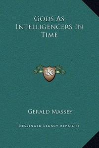 Gods as Intelligencers in Time di Gerald Massey edito da Kessinger Publishing