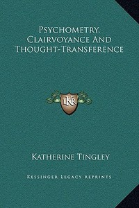 Psychometry, Clairvoyance and Thought-Transference di Katherine Tingley edito da Kessinger Publishing