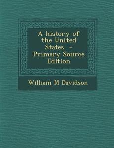 History of the United States di William M. Davidson edito da Nabu Press