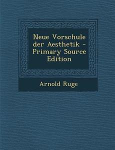 Neue Vorschule Der Aesthetik di Arnold Ruge edito da Nabu Press