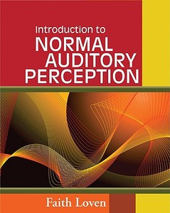 Introduction To Normal Auditory Perception di Faith Loven edito da Cengage Learning, Inc
