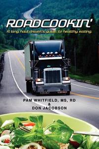 Roadcookin': A Long Haul Driver's Guide to Healthy Eating di Rd Pam Whitfield MS edito da Booksurge Publishing