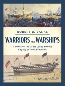 Warriors and Warships: Conflict on the Great Lakes and the Legacy of Point Frederick di Robert D. Banks edito da DUNDURN PR LTD