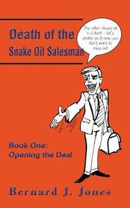 Death of the Snake Oil Salesman: Book One: Opening the Deal di Bernard J. Jones edito da Authorsolutions (Partridge Singapore)