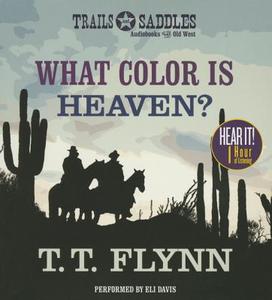 What Color Is Heaven? di T. T. Flynn edito da Trails & Saddles