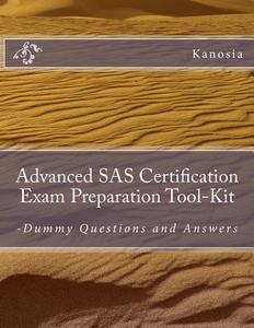 Advanced SAS Certification Exam Preparation Tool-Kit: -Dummy Questions and Answers di Kanosia edito da Createspace