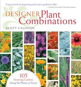 Designer Plant Combinations: 105 Stunning Gardens Using Six Plants or Fewer di Scott Calhoun edito da STOREY PUB