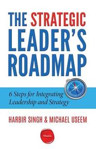The Strategic Leader's Roadmap di Harbir Singh, Michael Useem edito da Wharton Digital Press