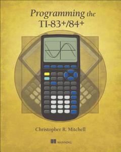 Programming the Ti-83 Plus/Ti-84 Plus di Christopher R. Mitchell edito da MANNING PUBN