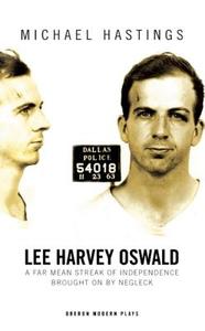Lee Harvey Oswald: A Far Mean Streak of Independence Brought on by Negleck: A Far Mean Streak of Independence Brought on di Michael Hastings edito da OBERON BOOKS