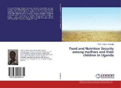 Food and Nutrition Security among mothers and their children in Uganda di Cabrine Agnes Nankanja edito da LAP Lambert Academic Publishing