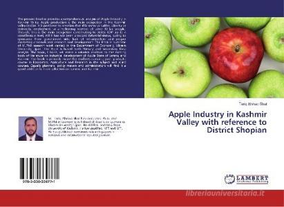 Apple Industry in Kashmir Valley with reference to District Shopian di Tariq Ahmad Bhat edito da LAP Lambert Academic Publishing