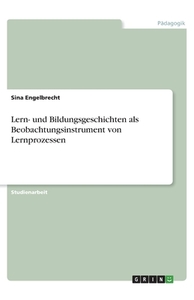 Lern- und Bildungsgeschichten als Beobachtungsinstrument von Lernprozessen di Sina Engelbrecht edito da GRIN Verlag