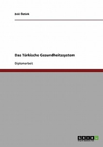 Das Türkische Gesundheitssystem di Zeki Öztürk edito da GRIN Publishing