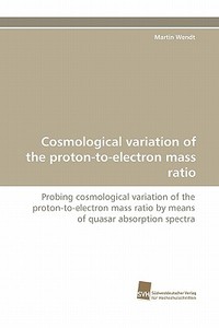 Cosmological variation of the proton-to-electron mass ratio di Martin Wendt edito da Südwestdeutscher Verlag für Hochschulschriften AG  Co. KG