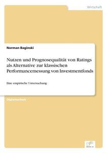 Nutzen und Prognosequalität von Ratings als Alternative zur klassischen Performancemessung von Investmentfonds di Norman Baginski edito da Diplom.de
