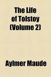 The Life Of Tolstoy (volume 2) di Aylmer Maude edito da General Books Llc