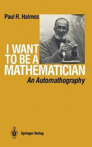 I Want to be a Mathematician di P. R. Halmos edito da Springer New York