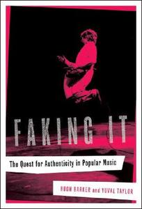 Faking It: The Quest for Authenticity in Popular Music di Hugh Barker, Yuval Taylor edito da W W NORTON & CO