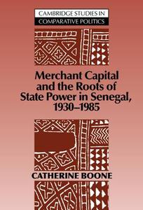 Merchant Capital and the Roots of State Power in Senegal di Catherine Boone edito da Cambridge University Press