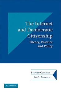 The Internet and Democratic Citizenship di Stephen Coleman, Jay G. Blumler edito da Cambridge University Press